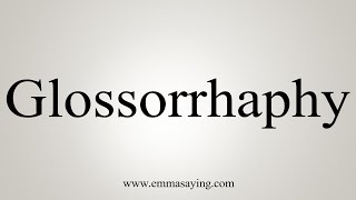 How To Say Glossorrhaphy [upl. by Tahpos]