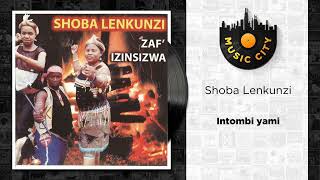 Shoba Lenkunzi  Intombi yami  Official Audio [upl. by Nyroc544]