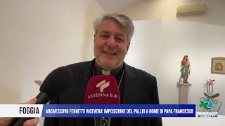 23 OTTOBRE 2024 FOGGIA ARCIV FERRETTI RICEVERA’ IMPOSIZIONE DEL PALLIO A NOME DI PAPA FRANCESCO [upl. by Drarreg]