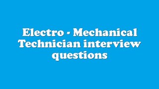 Electro  Mechanical Technician interview questions [upl. by Enilrek]