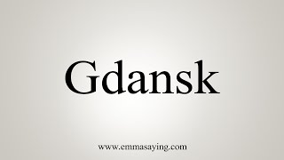 How To Say Gdansk [upl. by Elockin691]