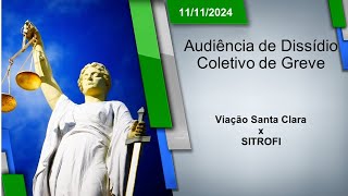 Audiência de Dissídio Coletivo de Greve  Viação Santa Clara x SITROFI 11112024  14h00 [upl. by Annasus149]