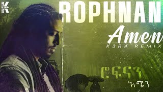 ROPHNAN  AMEN  ሮፍናን  አሜን K3RA REMIX [upl. by Adiaroz]