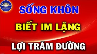 Ở Đời Sống Khôn ngoan Là Phải Biết Học Cách IM LẶNG  Hãy Sống Khác [upl. by Eselehs]