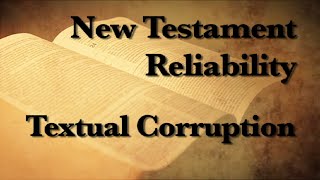 2 The Reliability of the New Testament Textual Corruption [upl. by Wehhtam]