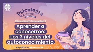 Los 3 niveles del autoconocimiento  Psicología al Desnudo  EpisodiosEnComunidad 3 [upl. by Isleen851]