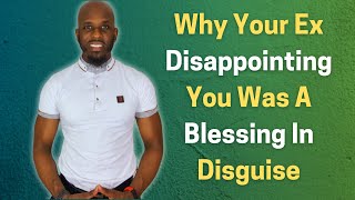 WHY YOUR EX DISAPPOINTING YOU BEFORE THE BREAKUP WAS A BLESSING IN DISGUISE [upl. by Eltsryk920]