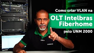 Criar VLAN nas OLTs Intelbras Fiberhome via UNM 2000 [upl. by Nerual877]