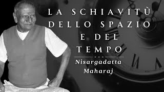 La schiavitù dello Spazio e del Tempo Nisargadatta Maharaj [upl. by Acnalb]