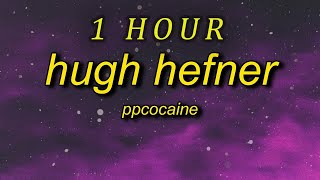 1 HOUR  ppcocaine  Hugh Hefner lyrics hey reporting live its trap bunny bubbles [upl. by Shawnee]