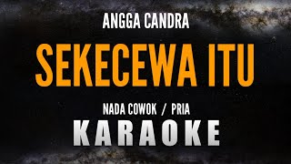 SEKECEWA ITU – Angga Candra Karaoke Nada Cowok  Pria [upl. by Noxas]