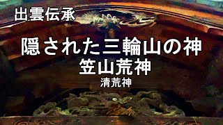 出雲伝承 隠された三輪山の神 笠山荒神 役小角 空海 清荒神 [upl. by Twelve]