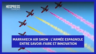 Marrakech Air Show  Larmée espagnole entre savoirfaire et innovation [upl. by Jansen]