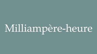 How to Pronounce Milliampèreheure Milliamperehour Correctly in French [upl. by Socin]