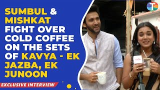 Sumbul Touqeer Khan amp Mishkat Varma FIGHT over cold coffee on the sets of Kavya– Ek Jazba Ek Junoon [upl. by Adria]