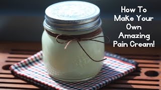 How To Make Your Own Amazing Pain Cream [upl. by Sessylu]