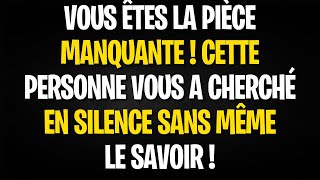 VOUS ÊTES LA PIÈCE MANQUANTE  CETTE PERSONNE VOUS A CHERCHÉ EN SILENCE SANS MÊME LE SAVOIR [upl. by Agemo]