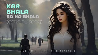 Kar Bhala So Ho Bhala Song Lyrics by Bilal Salahuddin [upl. by Yesak785]