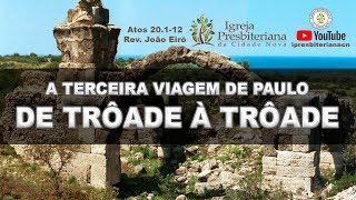 A TERCEIRA VIAGEM DE PAULO DE TRÔADE À TRÔADE  Rev João Eiró [upl. by Ellatnahc997]