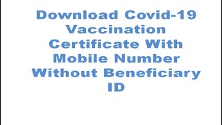 How To Download Covid Vaccination Certificate With Mobile Number Without Beneficiary ID [upl. by Ducan]