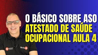 O Básico sobre ASO Atestado de Saúde Ocupacional Aula 4 [upl. by Jordanson]