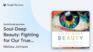 SoulDeep Beauty Fighting for Our True Worth… by Melissa Johnson · Audiobook preview [upl. by Capp]