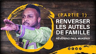 Renverser les autels de famille  Rév Paul Mukendi [upl. by Ayekal]