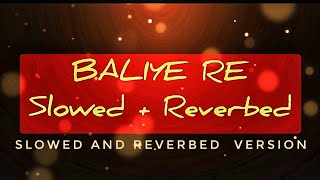 Baliye Re  《 SLOWED  REVERBED 》  Full Hd Video Song 🎵 [upl. by Lindly]