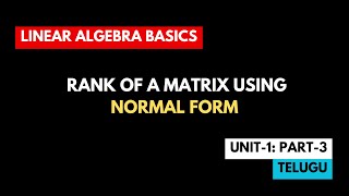 Rank of a Matrix using NORMAL FORM  Telugu  Linear Algebra Pt3 [upl. by Eaneg639]