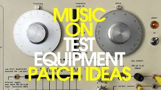 Making Music With Test Equipment Patching Techniques [upl. by Aciruam]