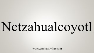 How To Say Netzahualcoyotl [upl. by Holms]