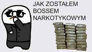 JAK ZOSTAŁEM BOSSEM NARKOTYKOWYM [upl. by Lyudmila390]