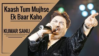 Kaash Tum Mujhse Ek Baar Kaho By Kumar Sanu Hindi Song [upl. by Alet]