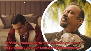 Christian Nodal habría sido recluido en centro de rehabilitación por consejo de Pepe Aguilar [upl. by Kayle]