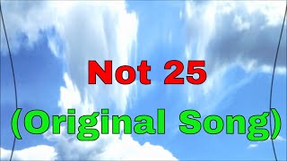 Not 25 Original Song [upl. by Fred]