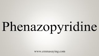 How To Say Phenazopyridine [upl. by Ntsuj]