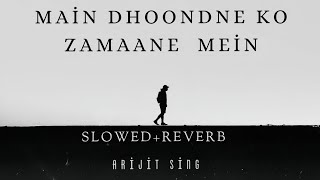 Main Dhoondne Ko Zammane Mein Jab Wafa NiklaPERFECTLYSLOWEDReverb ARIJIT sing AS Vibes [upl. by Akinet11]