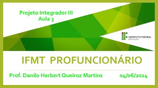 IFMT Profuncionário  Prof Danilo Herbert Martins  Projeto Integrador III  Aula 3 04062024 [upl. by Feldman]