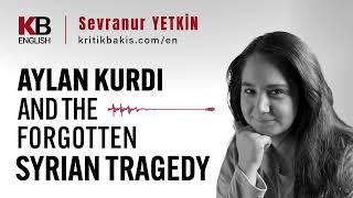 Aylan Kurdi and the Forgotten Syrian Tragedy I Audio Article  Sevranur Yetkin [upl. by Buff]