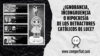 ¿Ignorancia Incongruencia o Hipocresía de los católicos detractores de Luce [upl. by Kyle450]