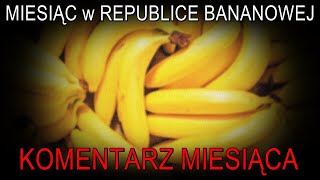 Miesiąc w republice bananowej  Komentarz Miesiąca [upl. by Clari]