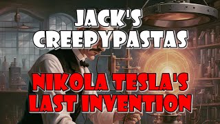 Jacks CreepyPastas Nikola Teslas Last Invention [upl. by Armington]