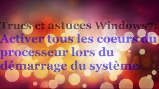 Trucs et astuces windows 7 Activer tous les cœurs du processeur lors du démarrage du système [upl. by Lanna156]