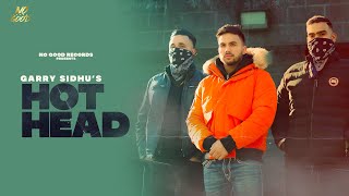 Hot Head Official Video  Garry Sidhu Charn Sran  Raj Sidhu  No Good Records Punjabi Song 2022 [upl. by Alli]