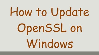 How to Update OpenSSL on Windows [upl. by Nodnar]