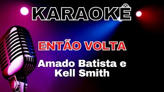 ENTÃO VOLTA AMADO BATISTA E KELL SMITH  KARAOKÊ [upl. by Verner80]