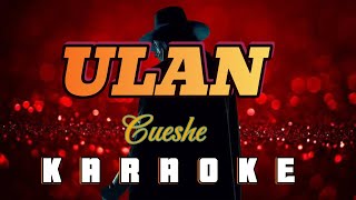 ULAN  By Cueshe KARAOKE HD [upl. by Yelir]