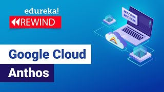 Google Cloud Anthos  Introduction To Anthos Components Features Benefits  Edureka Rewind [upl. by Rimisac]