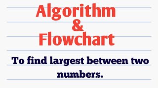 Write algorithm to find largest between two numbers Draw Flowchart for it [upl. by Hanford]