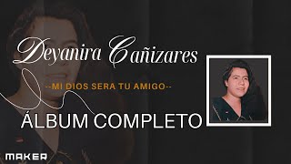 Mi Dios Será tu Amigo  Deyanira Cañizares Álbum Completo [upl. by Ydassac90]